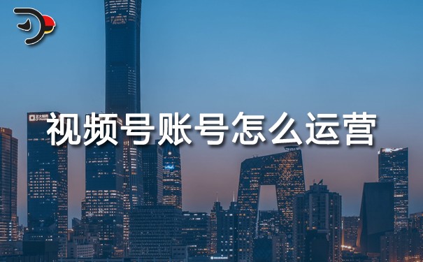 視頻號(hào)賬號(hào)怎么運(yùn)營.jpg