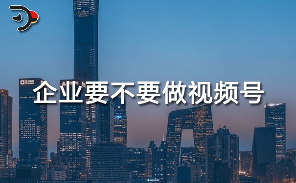 企業(yè)要不要做視頻號(hào).jpg