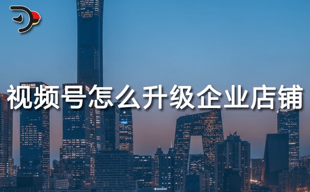 視頻號個人店鋪怎么升級企業(yè)店鋪.jpg