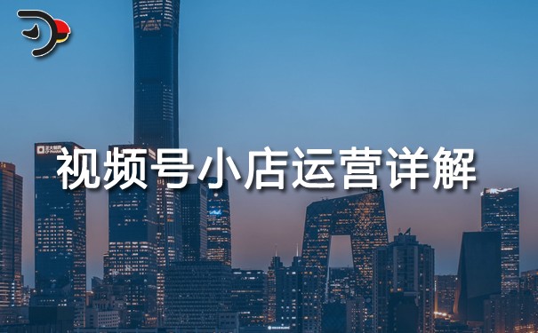 視頻號小店運(yùn)營詳解.jpg