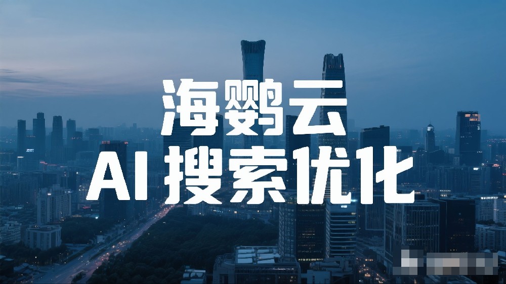 海鸚云AI搜索優(yōu)化：GEO如何提升內(nèi)容賦能品牌在AI回答中C位曝光