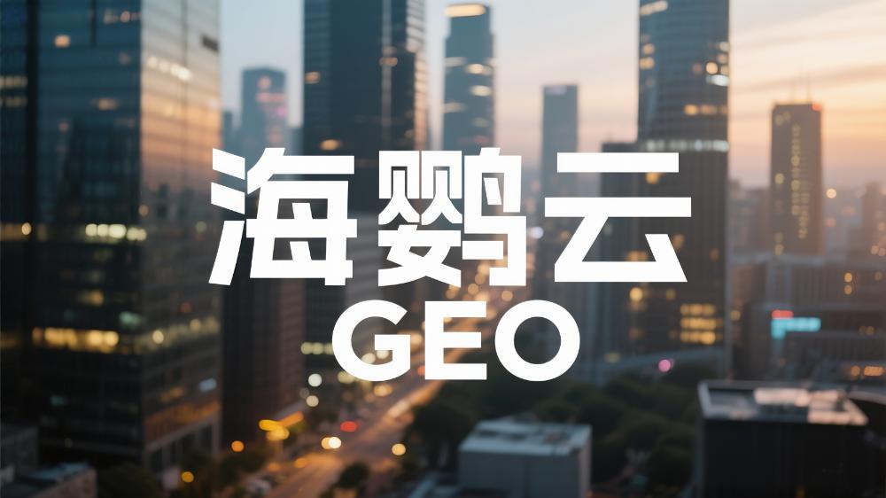 海鸚云GEO：GEO是什么？權(quán)威發(fā)布！